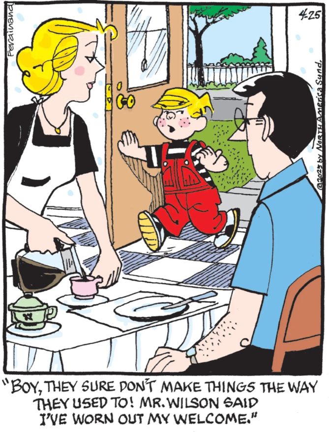 Dennis the Menace comic. Dennis says: "Boy, they sure don't make things like they used to. Mr. Wilson says I've worn out my welcome.