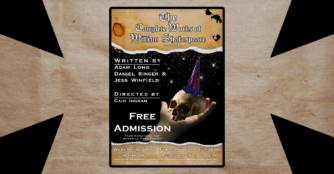The Complete Works of William Shakespeare Abridged Written by Adam Long, Daniel Singer & Jess Winfield Directed by Cain Ingram Free Admission Weber Fine Arts Room 006 February 13-14 | 7:30pm February 15 | 2:00pm